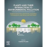 Plants and their Interaction to Environmental Pollution: Damage Detection, Adaptation, Tolerance, Physiological and Molecular Responses Plants and their Interaction to Environmental Pollution: Damage Detection, Adaptation, Tolerance, Physiological and Molecular Responses Kindle Paperback
