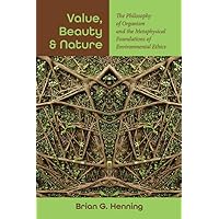 Value, Beauty, and Nature: The Philosophy of Organism and the Metaphysical Foundations of Environmental Ethics (Suny Environmental Philosophy and Ethics) Value, Beauty, and Nature: The Philosophy of Organism and the Metaphysical Foundations of Environmental Ethics (Suny Environmental Philosophy and Ethics) Paperback Kindle