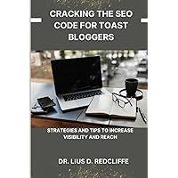 CRACKING THE SEO CODE FOR TOAST BLOGGERS: Strategies and Tips to Increase Visibility and Reach CRACKING THE SEO CODE FOR TOAST BLOGGERS: Strategies and Tips to Increase Visibility and Reach Paperback Kindle