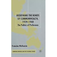 Redefining the Bonds of Commonwealth, 1939-1948: The Politics of Preference Redefining the Bonds of Commonwealth, 1939-1948: The Politics of Preference Hardcover Paperback