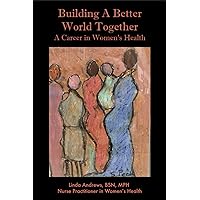 Building A Better World Together: A Career in Women's Health