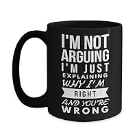 I'm Not Arguing I'm Just Explaining Why I'm Right And You're Wrong Mug Big Acrylic Coffee Holder Black 15oz
