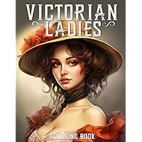 Victorian Ladies Coloring Book: for Adults With 50 Beautiful Women & Vintage Fashion from the Victorian Era