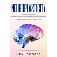 Neuroplasticity: Rewire Your Brain Using Neuroscience Proven Methods, and Switch On Your Mind to Change Habits, Stop Procrastination, Overcome Fear, Stress, Anger, Depression for a Better Life Neuroplasticity: Rewire Your Brain Using Neuroscience Proven Methods, and Switch On Your Mind to Change Habits, Stop Procrastination, Overcome Fear, Stress, Anger, Depression for a Better Life Paperback