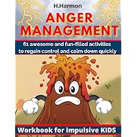 Anger Management Workbook for Impulsive Kids: 61 Awesome and Fun-Filled Activities to Regain Control and Calm Down Quickly: Helps Children Cope with ... Skills, Teaches Dealing with Bad Feelings.