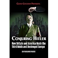 CONJURING HITLER: HOW GREAT BRITAIN AND AMERICA CREATED THE THIRD REICH AND DESTROYED EUROPE CONJURING HITLER: HOW GREAT BRITAIN AND AMERICA CREATED THE THIRD REICH AND DESTROYED EUROPE Paperback