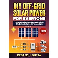 DIY Off-Grid Solar Power for Everyone: Step by Step Guide to Design, Install, and Maintain Solar Systems for Homes, RVs, Vans, and Boats DIY Off-Grid Solar Power for Everyone: Step by Step Guide to Design, Install, and Maintain Solar Systems for Homes, RVs, Vans, and Boats Paperback Kindle Hardcover