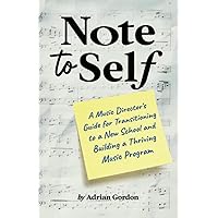 Note to Self: A Music Director’s Guide for Transitioning to a New School and Building a Thriving Music Program Note to Self: A Music Director’s Guide for Transitioning to a New School and Building a Thriving Music Program Paperback Kindle