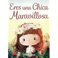 Eres una Chica Maravillosa: Historias inspiradoras sobre el valor, la fuerza interior y la confianza en sí misma (Spanish Edition)