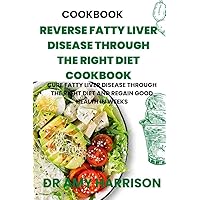 REVERSE FATTY LIVER DISEASE THROUGH THE RIGHT DIET: Cure fatty liver disease through the right diet and regain good health in weeks