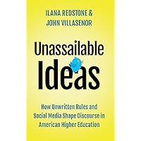 Unassailable Ideas: How Unwritten Rules and Social Media Shape Discourse in American Higher Education Unassailable Ideas: How Unwritten Rules and Social Media Shape Discourse in American Higher Education Hardcover Kindle