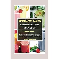 WEIGHT GAIN SMOOTHIE RECIPES COOKBOOK: The Complete Guide On Making Simple and Delicious Smoothies to Help You Reach Your Weight Gain Goals (The Healthy and Delicious Cookbook) WEIGHT GAIN SMOOTHIE RECIPES COOKBOOK: The Complete Guide On Making Simple and Delicious Smoothies to Help You Reach Your Weight Gain Goals (The Healthy and Delicious Cookbook) Paperback Kindle