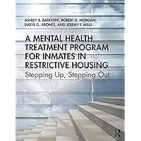 A Mental Health Treatment Program for Inmates in Restrictive Housing: Stepping Up, Stepping Out A Mental Health Treatment Program for Inmates in Restrictive Housing: Stepping Up, Stepping Out Paperback Kindle Hardcover