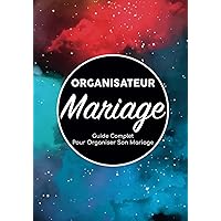 Organisateur Mariage - Guide Complet Pour Organiser Son Mariage: Carnet De Mariage/Organiseur Mariage/Planificateur De Mariage/Planning Mariage/Livre ... Bord D'Organisation Mariage (French Edition)