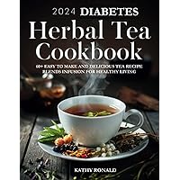 2024 DIABETES HERBAL TEA COOKBOOK: 60+ EASY TO MAKE AND DELICIOUS TEA RECIPE BLENDS INFUSION FOR HEALTHY LIVING (DIABETES COOKBOOK) 2024 DIABETES HERBAL TEA COOKBOOK: 60+ EASY TO MAKE AND DELICIOUS TEA RECIPE BLENDS INFUSION FOR HEALTHY LIVING (DIABETES COOKBOOK) Kindle Paperback