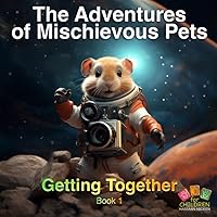 The Adventures of Mischievous Pets: Getting Together: A year 3000 space science fiction story for children, where pets confront a sequence of challenges on the moon.