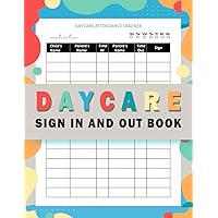 Daycare Sign In And Out Book: childcare attendance logbook for childcare centers, Daycares, preschools, Babysitters and Nannies I 8,5x11 inches, 120 Pages