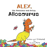 Alex, the Awesome and Artsy Allosaurus: An Encouraging Story about Friendship and Supporting Others Who Have Anxiety (DinoSprout Educational Book Series) Alex, the Awesome and Artsy Allosaurus: An Encouraging Story about Friendship and Supporting Others Who Have Anxiety (DinoSprout Educational Book Series) Paperback Kindle