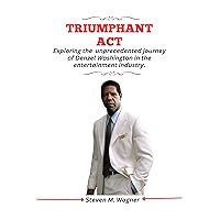 Triumphant Act : Exploring the unprecedented journey of Denzel Washington in the entertainment industry (Abo's publishing guide) Triumphant Act : Exploring the unprecedented journey of Denzel Washington in the entertainment industry (Abo's publishing guide) Kindle Paperback