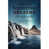 How To Make Squirting Orgasms Complete Guide: Funny Fake Book Cover, Gag Gifts For Men & Women, Lined Journal How To Make Squirting Orgasms Complete Guide: Funny Fake Book Cover, Gag Gifts For Men & Women, Lined Journal Paperback