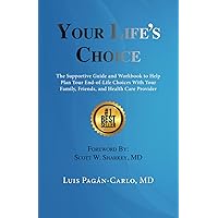 Your Life's Choice: The Supportive Guide and Workbook to Help Plan Your End-of-Life Choices With Your Family, Friends, and Health Care Provider Your Life's Choice: The Supportive Guide and Workbook to Help Plan Your End-of-Life Choices With Your Family, Friends, and Health Care Provider Paperback Kindle