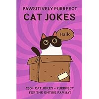 PAWSITIVELY PURRFECT CAT JOKES. 230+ Ridiculous CAT JOKES AND PUNS - Purrfect for THE ENTIRE FAMILY!: Good, clean humor for kids and cat lovers of all ... gift! (Pawsitively Purrfect Cat Books!)
