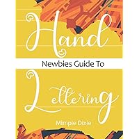 Newbies Guide to Hand Lettering and Modern Calligraphy: Beginner Level With Thick Pages And Easy To Follow Guidance