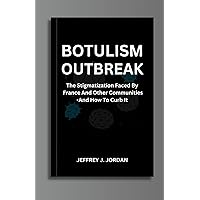 BOTULISM OUTBREAK: THE STIGMATIZATION FACED BY FRANCE AND OTHER COMMUNITIES-AND HOW TO CURB IT BOTULISM OUTBREAK: THE STIGMATIZATION FACED BY FRANCE AND OTHER COMMUNITIES-AND HOW TO CURB IT Kindle Paperback