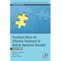 Practical Ethics for Effective Treatment of Autism Spectrum Disorder (Critical Specialties in Treating Autism and other Behavioral Challenges) Practical Ethics for Effective Treatment of Autism Spectrum Disorder (Critical Specialties in Treating Autism and other Behavioral Challenges) Paperback Kindle