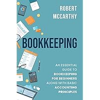 Bookkeeping: An Essential Guide to Bookkeeping for Beginners along with Basic Accounting Principles (Start a Business)