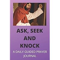 ASK, SEEK AND KNOCK: A DAILY GUIDED PRAYER JOURNAL
