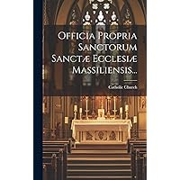 Officia Propria Sanctorum Sanctæ Ecclesiæ Massiliensis... (Latin Edition) Officia Propria Sanctorum Sanctæ Ecclesiæ Massiliensis... (Latin Edition) Hardcover Paperback