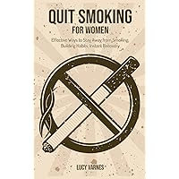Quit Smoking for Women: Effective Ways to Stay Away from Smoking, Building Habits, Instant Recovery