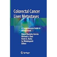 Colorectal Cancer Liver Metastases: A Comprehensive Guide to Management Colorectal Cancer Liver Metastases: A Comprehensive Guide to Management Kindle Hardcover Paperback