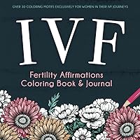 IVF Fertility Affirmations Coloring Book & Journal: A Supportive Keepsake For Women Trying To Conceive Through In Vitro Fertilization IVF Fertility Affirmations Coloring Book & Journal: A Supportive Keepsake For Women Trying To Conceive Through In Vitro Fertilization Paperback