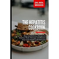 The Hepatitis Cookbook: Easy and Delicious Recipes to Cleanse, Treat, Manage and Restore Your Liver Health (with Pictures) The Hepatitis Cookbook: Easy and Delicious Recipes to Cleanse, Treat, Manage and Restore Your Liver Health (with Pictures) Hardcover Paperback