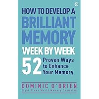 How to Develop a Brilliant Memory Week by Week: 50 Proven Ways to Enhance Your Memory Skills How to Develop a Brilliant Memory Week by Week: 50 Proven Ways to Enhance Your Memory Skills Paperback Audible Audiobook Kindle Hardcover