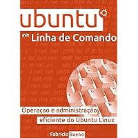 Ubuntu em Linha de Comando: Operação e Administração Eficiente do Ubuntu Linux (Portuguese Edition) Ubuntu em Linha de Comando: Operação e Administração Eficiente do Ubuntu Linux (Portuguese Edition) Kindle