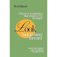 Look Back to Move Forward: Workbook to Discover Memories that Makes You stronger, Unlock Potential and Acheive Happiness Look Back to Move Forward: Workbook to Discover Memories that Makes You stronger, Unlock Potential and Acheive Happiness Kindle Paperback