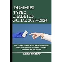 DUMMIES TYPE 2 DIABETES GUIDE 2023-2024: All You Need to Know About the Disease Causes, Symptoms, Diagnosis, Complications, Diet, Treatments and Preventions DUMMIES TYPE 2 DIABETES GUIDE 2023-2024: All You Need to Know About the Disease Causes, Symptoms, Diagnosis, Complications, Diet, Treatments and Preventions Kindle Paperback