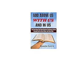 God Above Us With Us And In Us: The Truth About The Trinity Doctrine The Mystery Of God Revealed God In Three Offices Not Three Gods God Above Us With Us And In Us: The Truth About The Trinity Doctrine The Mystery Of God Revealed God In Three Offices Not Three Gods Kindle Paperback
