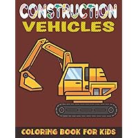 Construction Vehicles Coloring Book for Kids: A Coloring Book for Kids and Toddlers Filled with 60 Big Cranes, Forklifts, Dump Trucks, Rollers, Diggers and More.