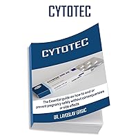 CYTOTEC: The Essential guide on how to end or prevent pregnancy safely without consequences or side effects