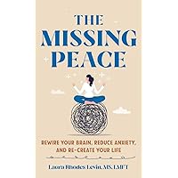 The Missing Peace: Rewire Your Brain, Reduce Anxiety, and Recreate Your Life The Missing Peace: Rewire Your Brain, Reduce Anxiety, and Recreate Your Life Hardcover Kindle