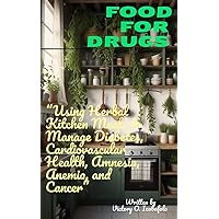 FOOD FOR DRUGS: “Using Herbal Kitchen Meals to Manage Diabetes, Cardiovascular Health, Amnesia, Anemia, and Cancer” (Herbal Miracles Book 1) FOOD FOR DRUGS: “Using Herbal Kitchen Meals to Manage Diabetes, Cardiovascular Health, Amnesia, Anemia, and Cancer” (Herbal Miracles Book 1) Kindle
