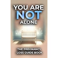 You Are NOT Alone: The Pregnancy Loss Guide Book You Are NOT Alone: The Pregnancy Loss Guide Book Kindle Paperback