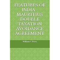 FEATURES OF INDIA - MAURITIUS DOUBLE TAXATION AVOIDANCE AGREEMENT FEATURES OF INDIA - MAURITIUS DOUBLE TAXATION AVOIDANCE AGREEMENT Kindle Paperback