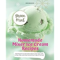 Homemade Mixer Ice Cream Recipes: Learn How To Make Ice Cream With Quick And Easy Ice Cream, Frozen Yogurt, Coffee Ice Cream And More Frozen Recipe.