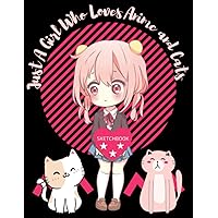 Just A Girl Who Loves Anime and Cats Sketchbook: Cute Anime Style Cover, Sketch Book 8.5 x11, 120 Blank Page for Drawing, Doodling, and Writing. Perfect Gifts for Teen Girls .