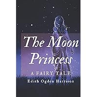 THE MOON PRINCESS: A FAIRY TALE: NEW RELEASE 2019: unabridged with beautiful book cover THE MOON PRINCESS: A FAIRY TALE: NEW RELEASE 2019: unabridged with beautiful book cover Paperback Kindle Hardcover MP3 CD Library Binding